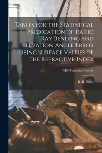 Tables for the Statistical Predication of Radio Ray Bending and Elevation Angle Error Using Surface Values of the Refractive Index; NBS Technical Note 44