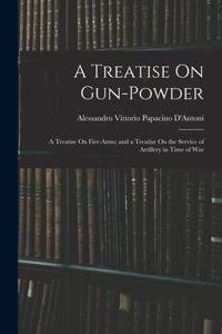 Treatise On Gun-Powder