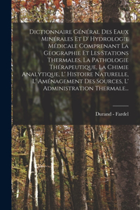 Dictionnaire Général Des Eaux Minérales Et D' Hydrologie Médicale Comprenant La Geographie Et Les Stations Thermales, La Pathologie Thérapeutique, La Chimie Analytique, L' Histoire Naturelle, L' Aménagement Des Sources, L' Administration Thermale..