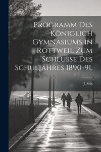 Programm des Königlich Gymnasiums in Rottweil zum Schlusse des Schuljahres 1890-91.