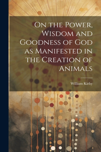 On the Power, Wisdom and Goodness of God as Manifested in the Creation of Animals