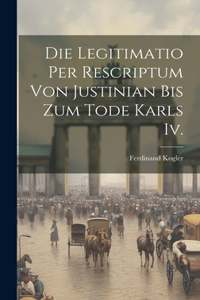 Legitimatio Per Rescriptum Von Justinian Bis Zum Tode Karls Iv.