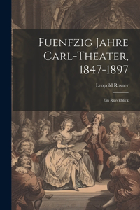 Fuenfzig Jahre Carl-Theater, 1847-1897