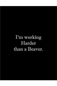 I'm working Harder than a Beaver