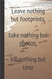 Leave nothing but footprints, take nothing but photos, kill nothing but time