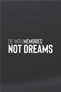 Die With Memories Not Dreams