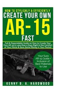 How to Stylishly & Efficiently Create Your Own AR-15 Fast