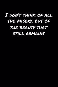 I Don't Think Of All The Misery But Of The Beauty That Still Remains