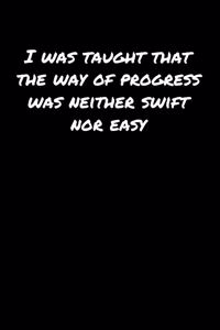 I Was Taught That The Way Of Progress Was Neither Swift Nor Easy�