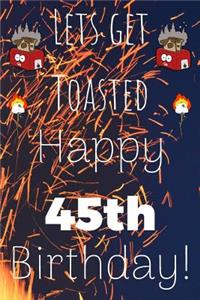 Lets Get Toasted Happy 45th Birthday