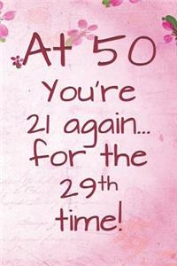At 50 You're 21 Again for the 29th Time!