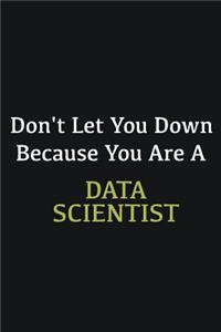 Don't let you down because you are a Data scientist
