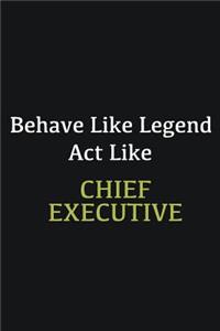 Behave like Legend Act Like Chief Executive