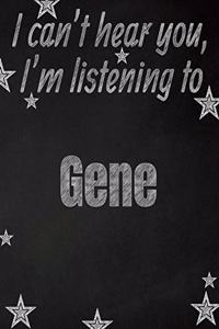 I can't hear you, I'm listening to Gene creative writing lined notebook: Promoting band fandom and music creativity through writing...one day at a time