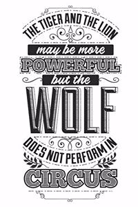The Tiger And The Lion May Be More Powerful But The Wolf Does Not Perform In Circus