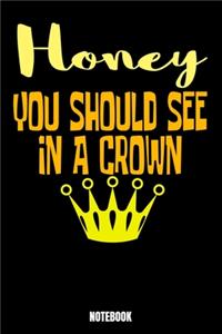 Honey You Should See In A Crown Notebook: Journal Gift ( 6 x 9 - 110 blank pages)