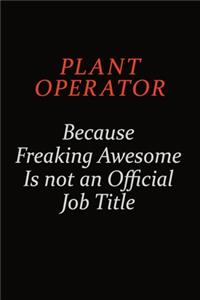 Plant Operator Because Freaking Awesome Is Not An Official Job Title