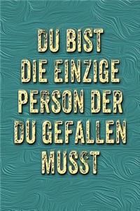 Du Bist Die Einzige Person Der Du Gefallen Musst