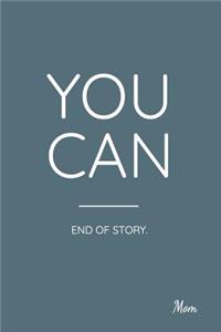 You Can End of Story. Mom