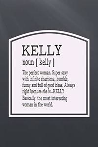 Kelly Noun [ Kelly ] the Perfect Woman Super Sexy with Infinite Charisma, Funny and Full of Good Ideas. Always Right Because She Is... Kelly