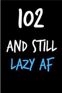 102 and Still Lazy AF