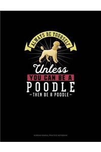 Always Be Yourself Unless You Can Be A Poodle Then Be A Poodle