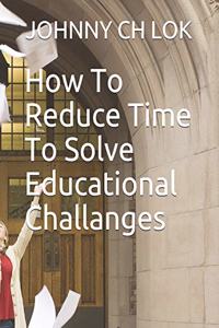 How To Reduce Time To Solve Educational Challanges