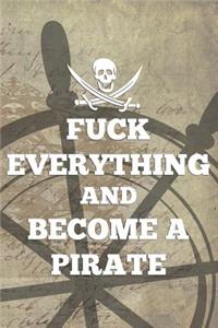 Fuck Everything And Become A Pirate