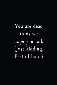 You Are Dead To Us We Hope You Fail. (Just Kidding. Best Of Luck.)