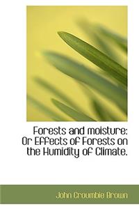 Forests and Moisture: Or Effects of Forests on the Humidity of Climate.: Or Effects of Forests on the Humidity of Climate.