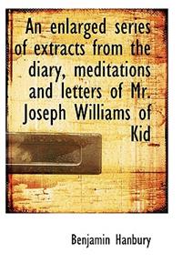 An Enlarged Series of Extracts from the Diary, Meditations and Letters of Mr. Joseph Williams of Kid