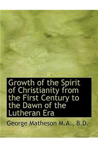 Growth of the Spirit of Christianity from the First Century to the Dawn of the Lutheran Era