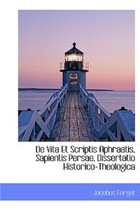 de Vita Et Scriptis Aphraatis, Sapientis Persae, Dissertatio Historico-Theologica