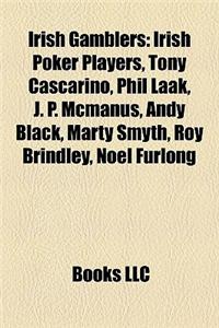 Irish Gamblers: Irish Poker Players, Tony Cascarino, Phil Laak, J. P. McManus, Andy Black, Marty Smyth, Roy Brindley, Noel Furlong