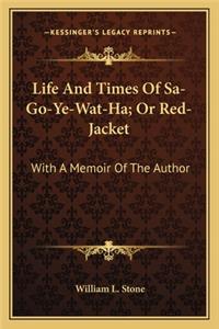 Life and Times of Sa-Go-Ye-Wat-Ha; Or Red-Jacket