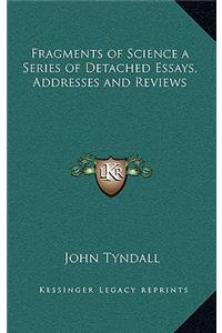Fragments of Science a Series of Detached Essays, Addresses and Reviews