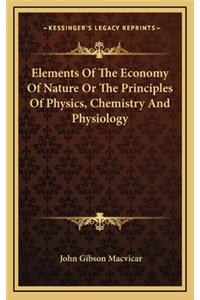 Elements of the Economy of Nature or the Principles of Physics, Chemistry and Physiology