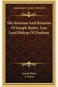 The Sermons and Remains of Joseph Butler, Late Lord Bishop of Durham