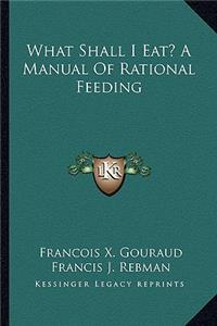 What Shall I Eat? A Manual Of Rational Feeding