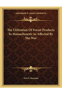 The Utilization Of Forest Products In Massachusetts As Affected By The War