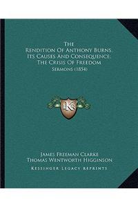 The Rendition Of Anthony Burns, Its Causes And Consequence; The Crisis Of Freedom