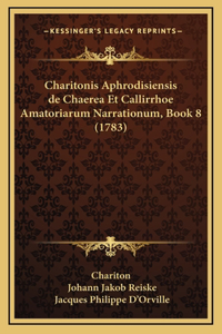 Charitonis Aphrodisiensis de Chaerea Et Callirrhoe Amatoriarum Narrationum, Book 8 (1783)