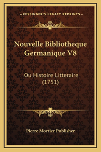 Nouvelle Bibliotheque Germanique V8: Ou Histoire Litteraire (1751)