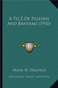 A To Z Of Pigeons And Bantams (1910)