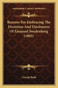 Reasons For Embracing The Doctrines And Disclosures Of Emanuel Swedenborg (1885)