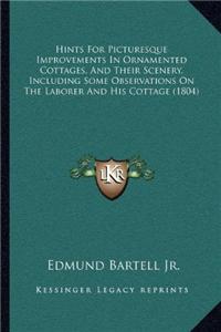 Hints For Picturesque Improvements In Ornamented Cottages, And Their Scenery, Including Some Observations On The Laborer And His Cottage (1804)