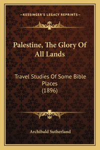 Palestine, The Glory Of All Lands