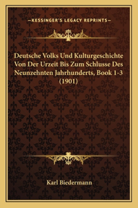 Deutsche Volks Und Kulturgeschichte Von Der Urzeit Bis Zum Schlusse Des Neunzehnten Jahrhunderts, Book 1-3 (1901)