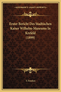 Erster Bericht Des Stadtischen Kaiser Wilhelm-Museums in Krefeld (1899)