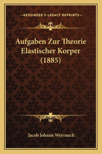Aufgaben Zur Theorie Elastischer Korper (1885)